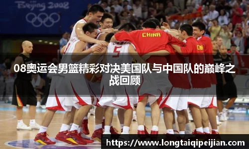 08奥运会男篮精彩对决美国队与中国队的巅峰之战回顾